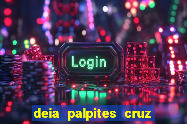 deia palpites cruz do dia